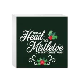 From Head to Mistletoe  5x5 Wood Block